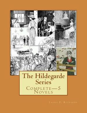 The Hildegarde Series: Complete-5 Novels by Laura E. Richards