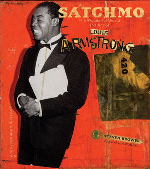 Satchmo: The Wonderful World and Art of Louis Armstrong by Hilton Als, Steven Brower