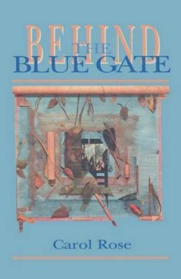 Behind the Blue Gate by Carol Rose, Rose Carol
