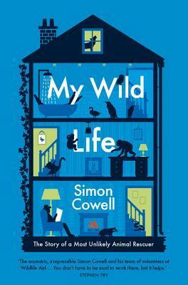 My Wild Life: The Story of a Most Unlikely Animal Rescuer by Simon Cowell