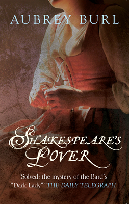 Shakespeare's Lover: The Mystery of the Dark Lady Revealed by Aubrey Burl