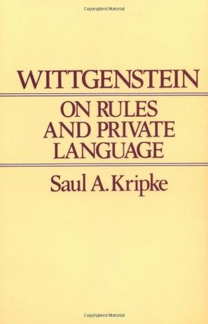 Wittgenstein on Rules and Private Language: An Elementary Exposition by Saul A. Kripke