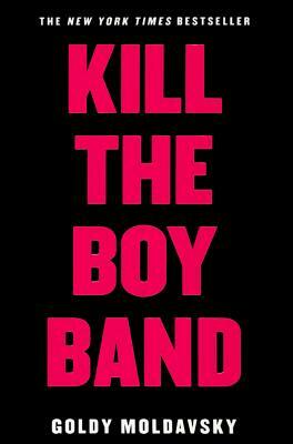 Kill the Boy Band by Goldy Moldavsky