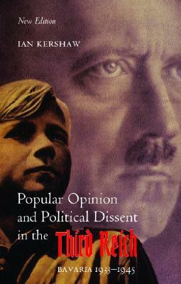 Popular Opinion and Political Dissent in the Third Reich: Bavaria 1933-1945 by Ian Kershaw