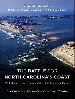 The Battle for North Carolina's Coast: Evolutionary History, Present Crisis, and Vision for the Future by Stephen Culver, Dorothea Ames, David Mallinson, Stanley R. Riggs