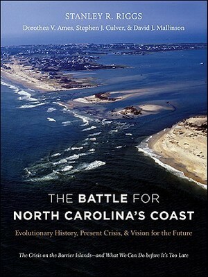 The Battle for North Carolina's Coast: Evolutionary History, Present Crisis, and Vision for the Future by Dorothea Ames, David Mallinson, Stephen Culver, Stanley R. Riggs