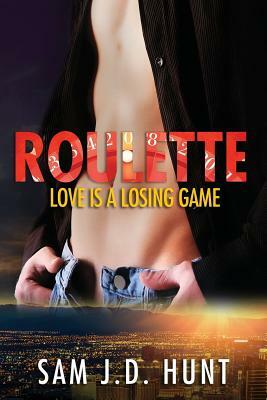 Roulette: Love Is A Losing Game by Sam J. D. Hunt