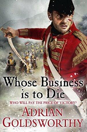 Whose Business is to Die by Adrian Goldsworthy