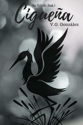 THE MIDWIFE Book 1 CIGUENA: Ciguena by V. G. Gonzalez