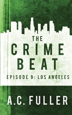 The Crime Beat: Los Angeles by A.C. Fuller