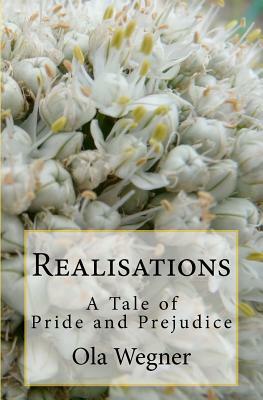 Realisations: A Tale of Pride and Prejudice by Ola Wegner