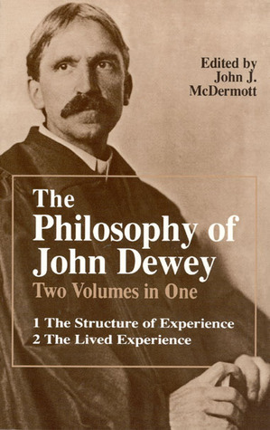 The Philosophy of John Dewey Vol 1. The Structure of Experience/Vol 2: The Lived Experience by John J. McDermott, John Dewey