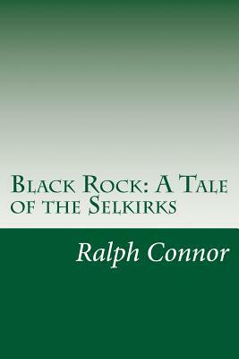 Black Rock: A Tale of the Selkirks by Ralph Connor