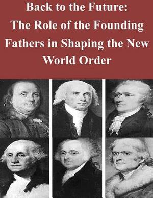 Back to the Future: The Role of the Founding Fathers in Shaping the New World Or by Naval Postgraduate School