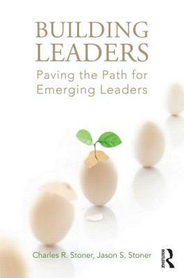 Building Leaders: Paving the Path for Emerging Leaders by Charles R. Stoner, Jason S. Stoner