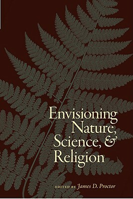 Envisioning Nature, Science, and Religion by Jim Proctor