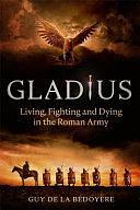 Gladius : the world of the roman soldier by Guy De la Bédoyère