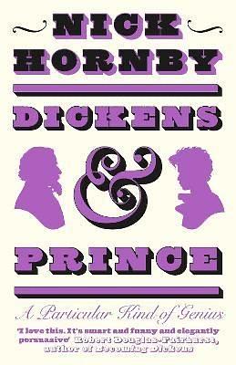 Dickens and Prince: A Particular Kind of Genius by Nick Hornby