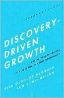 Discovery-Driven Growth: A Breakthrough Process to Reduce Risk and Seize Opportunity by Rita McGrath