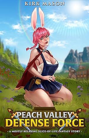 Peach Valley Defense Force: A Mostly Relaxing Slice-of-life Fantasy Story by Kirk Mason