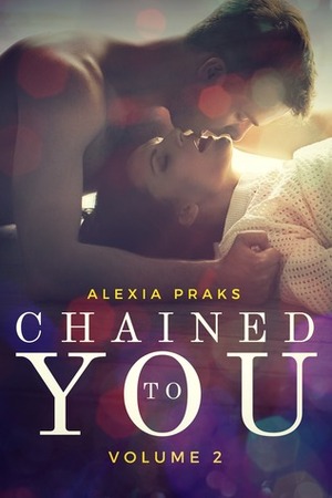 Chained to You, Vol. 2 by Alexia Praks