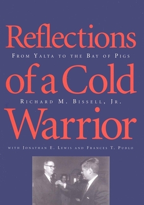 Reflections of a Cold Warrior: From Yalta to the Bay of Pigs by Richard Bissell