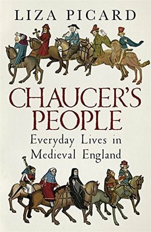 Chaucer's People: Everyday Lives in Medieval England by Liza Picard