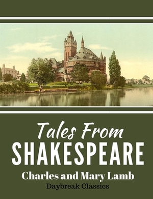 Tales From Shakespeare: Classic Retelling of William Shakepeare's Most Famous Plays by Daybreak Classics, Charles and Mary Lamb