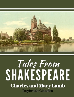 Tales From Shakespeare: Classic Retelling of William Shakepeare's Most Famous Plays by Charles and Mary Lamb, Daybreak Classics