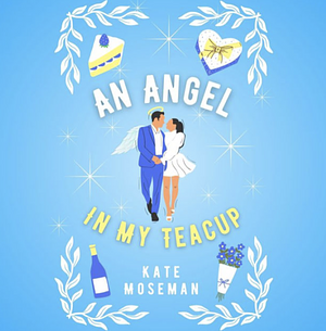 An Angel in My Teacup: A Paranormal Romantic Comedy Novelette by Kate Moseman