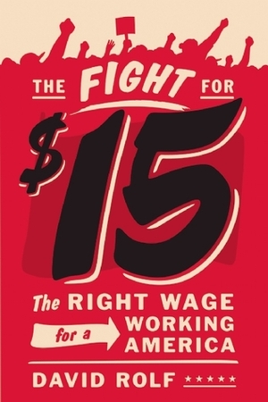 The Fight for Fifteen: The Right Wage for a Working America by David Rolf