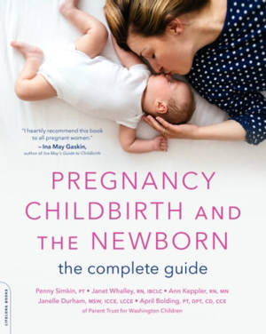 Pregnancy, Childbirth, and the Newborn: The Complete Guide by Penny Simkin, Janet Walley, Ann Keppler