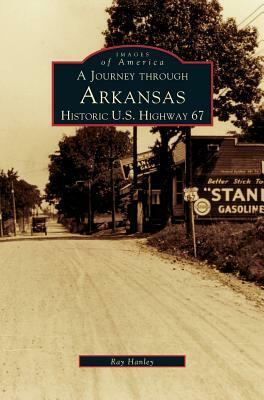 Journey Through Arkansas Historic U.S. Highway 67 by Steve Hanley, Ray Hanley