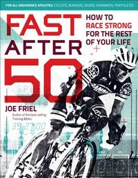 Fast After 50: How to Race Strong for the Rest of Your Life by Joe Friel