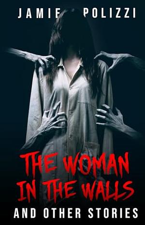 The Woman in the Walls and Other Stories by Jamie Polizzi