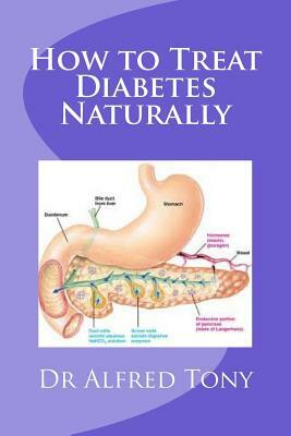 How to Treat Diabetes Naturally: Functionally cure your diabetes with natural treatment by Tony