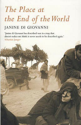 The Place At The End Of The World: Essays From The Edge by Janine di Giovanni