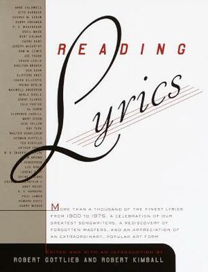 Reading Lyrics: More Than 1,000 of the Century's Finest Lyrics--a Celebration of Our Greatest Songwriters, a Rediscovery of Forgotten Masters, and an Appreciation of an by Robert Kimball, Robert Gottlieb