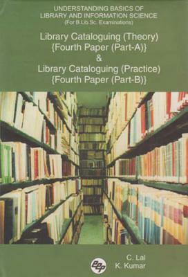 Understanding Basics of Library and Information Science (for B.Lib.Sc. Examinations): Library Cataloguing (Theory) {fourth Paper (Part-A)} and Library by K. Kumar, C. Lal