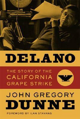 Delano: The Story of the California Grape Strike by John Gregory Dunne