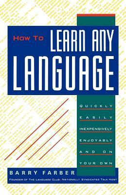 How to Learn Any Language: Quickly, Easily, Inexpensively, Enjoyably and on Your Own by Barry J. Farber