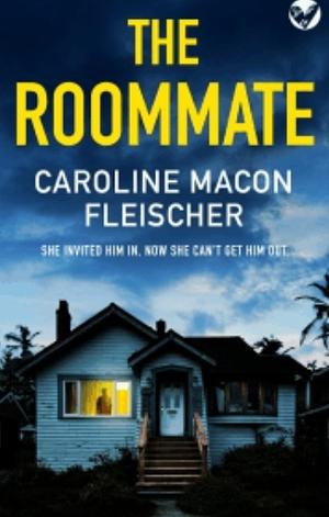 THE ROOMMATE a dark and twisty psychological thriller with an ending you won't forget by Caroline Macon Fleischer, Caroline Macon Fleischer