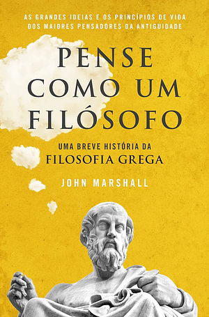 Pense Como um Filósofo - Uma Breve História da Filosofia Grega by John Marshall