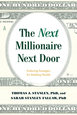 The Next Millionaire Next Door: Enduring Strategies for Building Wealth by Sarah Stanley Fallaw, Thomas J. Stanley