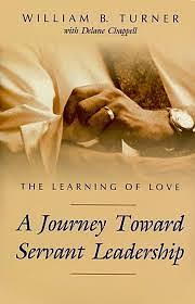The Learning of Love: A Journey Toward Servant Leadership by William B. Turner, Delane Chappell