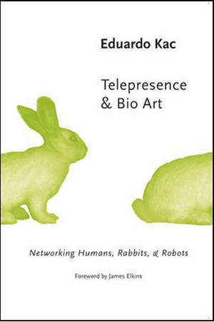 Telepresence and Bio Art: Networking Humans, Rabbits and Robots by Eduardo Kac