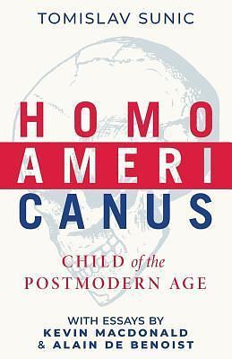 Homo Americanus: Child of the Postmodern Age by Alain de Benoist, Kevin B MacDonald, Tomislav Sunić, Tomislav Sunić