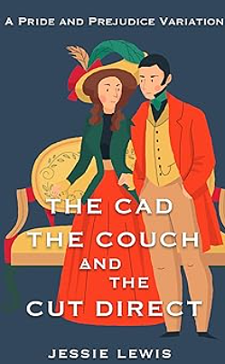 The Cad, the Couch, and the Cut Direct: A Pride and Prejudice Variation by Jessie Lewis