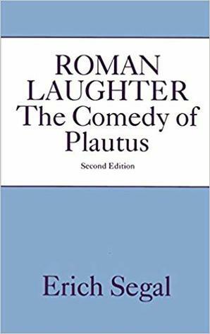 Roman Laughter: The Comedy of Plautus by Erich Segal