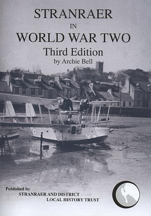 Stranraer in World War Two by Stranraer and District Local History Trust, Archie Bell